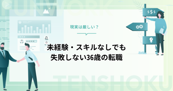 36歳転職の現実は厳しい？未経験・スキルなしでも失敗しないために