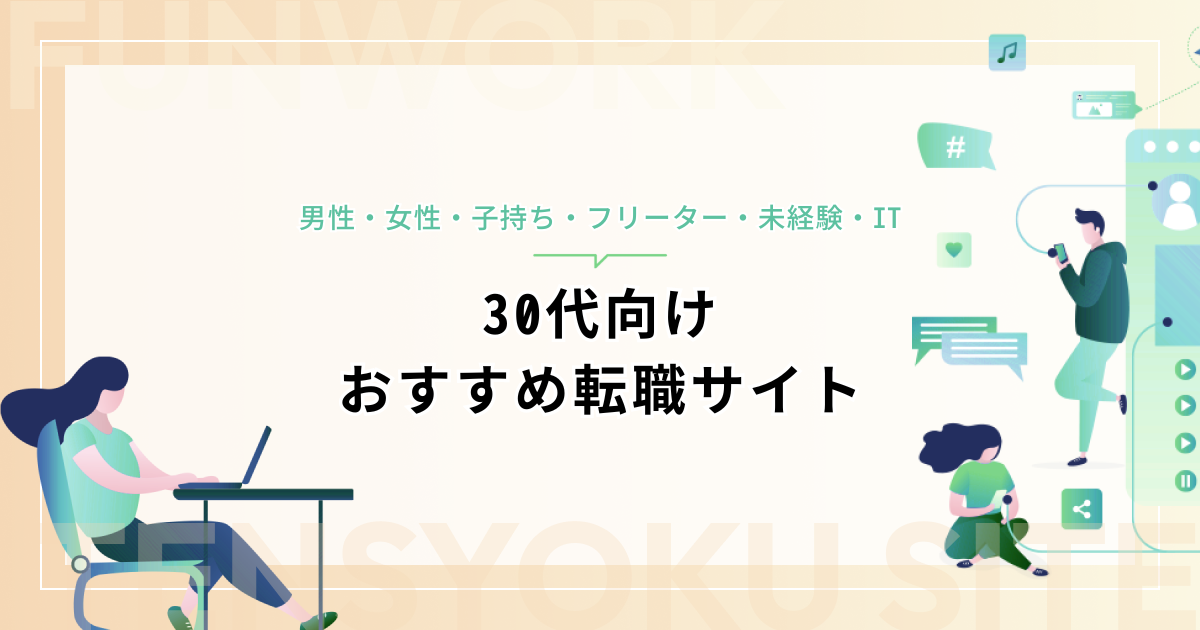 30代向けおすすめ転職サイト【男性・女性・子持ち・フリーター・未経験・IT】