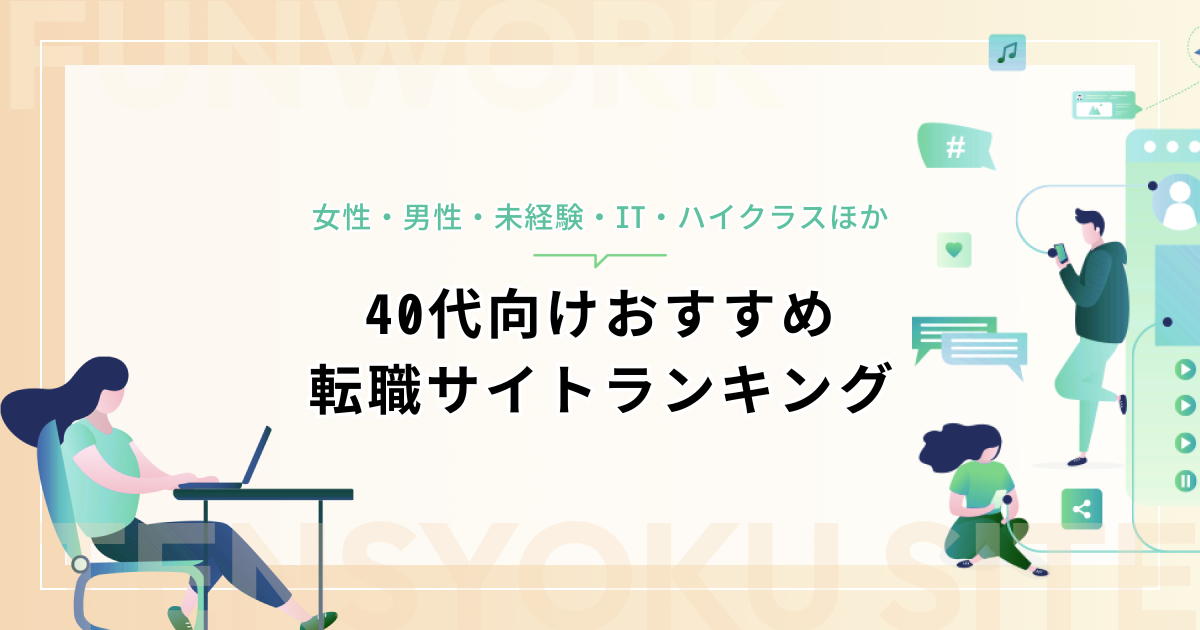 40代向けおすすめ転職サイトランキング【女性・男性・未経験・IT・ハイクラスほか】