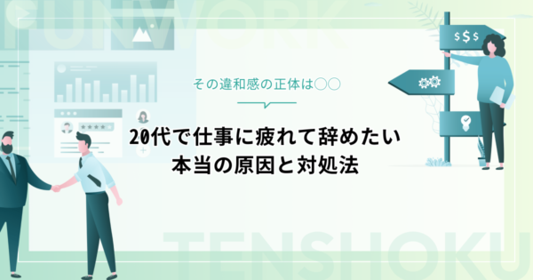 20代で仕事に疲れて辞めたい本当の原因と対処法｜その違和感の正体は◯◯!?