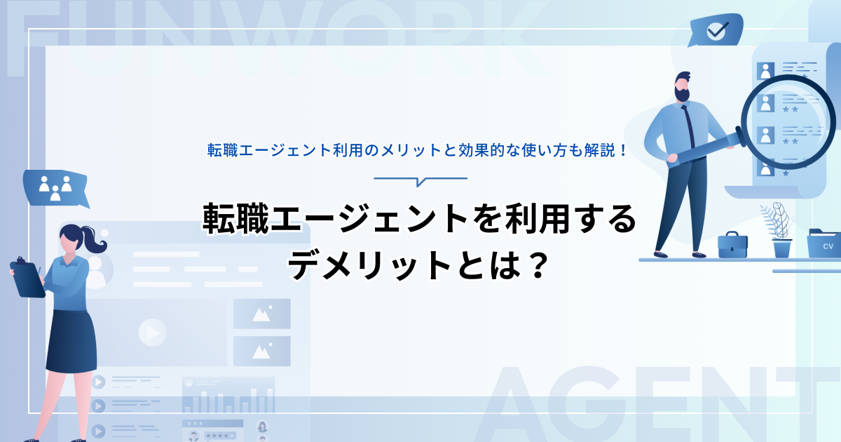 転職エージェントを利用するデメリットとは？メリットと効果的な使い方も解説！