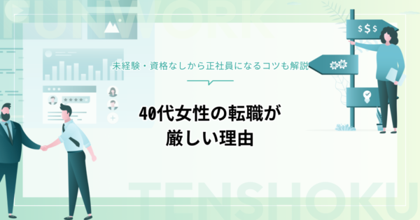 40代女性の転職が厳しい理由は？未経験・資格なしから正社員になるコツも解説