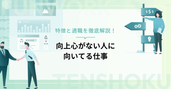 向上心がない人に向いてる仕事とは？特徴と適職を徹底解説