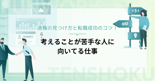 考えることが苦手な人に向いてる仕事とは？適職の見つけ方と転職成功のコツ