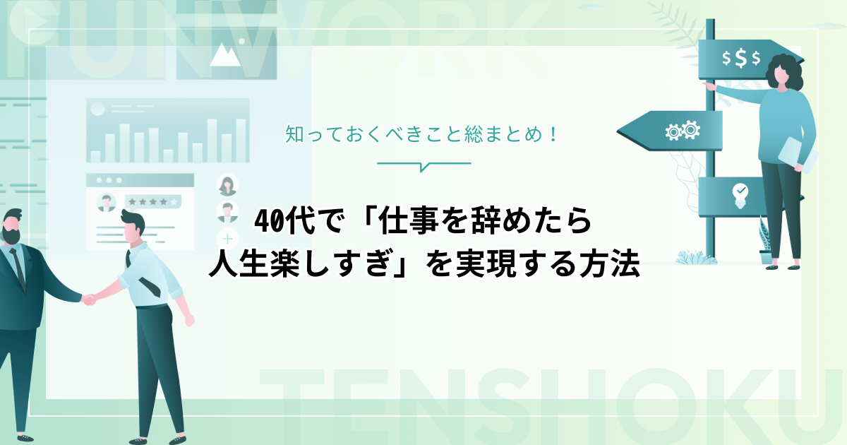 40代で「仕事を辞めたら人生楽しすぎ」を実現するには？知っておくべきこと総まとめ