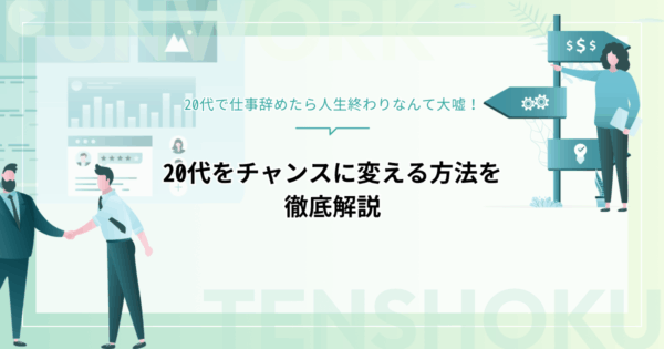 20代で仕事辞めたら人生終わりなんて大嘘！チャンスに変える方法を徹底解説