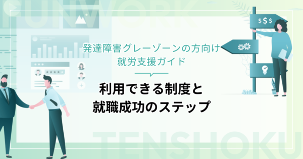 発達障害グレーゾーンの方向け就労支援ガイド｜診断なしでも使える制度と就職成功のステップ