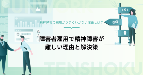 障害者雇用で精神障害の採用が難しいのはなぜ？原因と成功のための実践ガイド