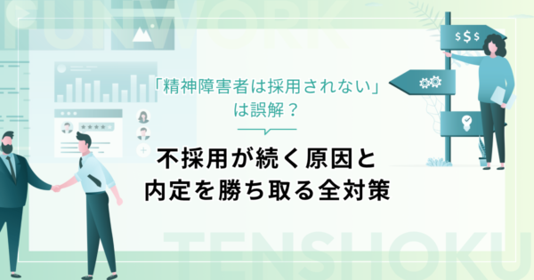 「精神障害者は採用されない」は誤解？不採用が続く原因と内定を勝ち取る全対策